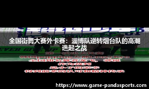 全国街舞大赛外卡赛：淄博队逆转烟台队的高潮迭起之战