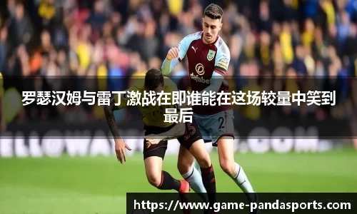 罗瑟汉姆与雷丁激战在即谁能在这场较量中笑到最后