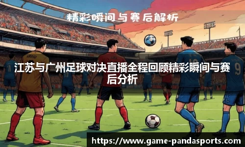江苏与广州足球对决直播全程回顾精彩瞬间与赛后分析